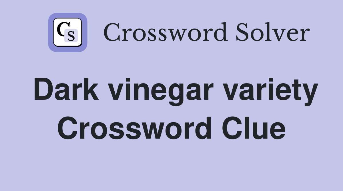 Dark vinegar variety Crossword Clue