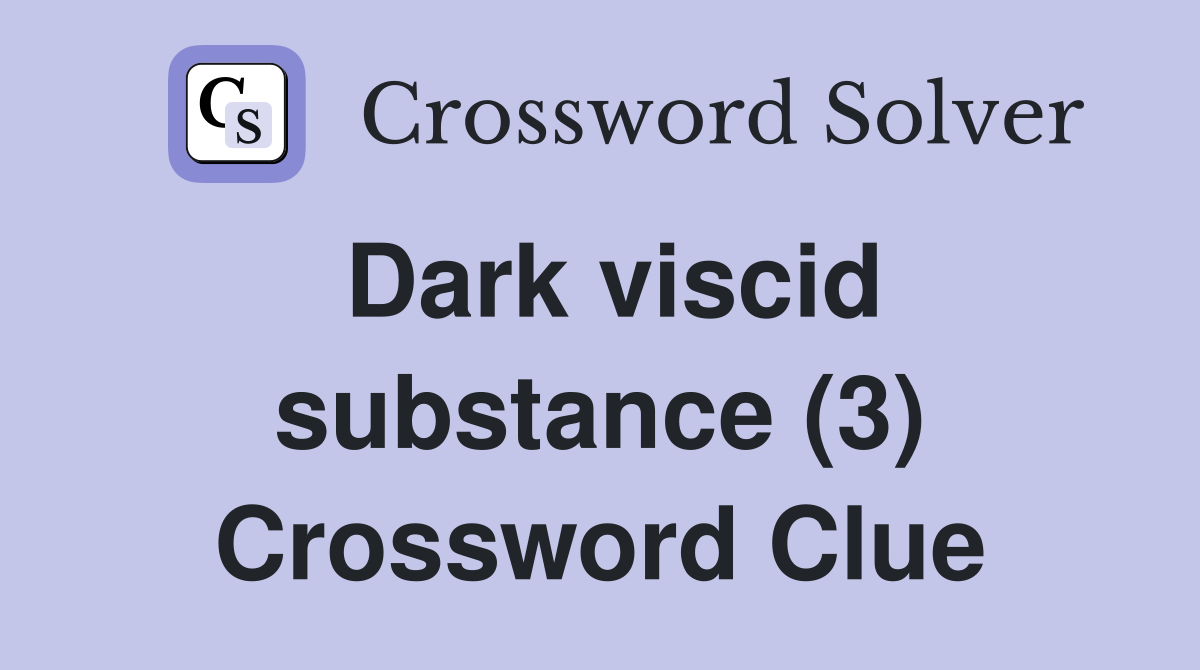 Dark viscid substance (3) Crossword Clue