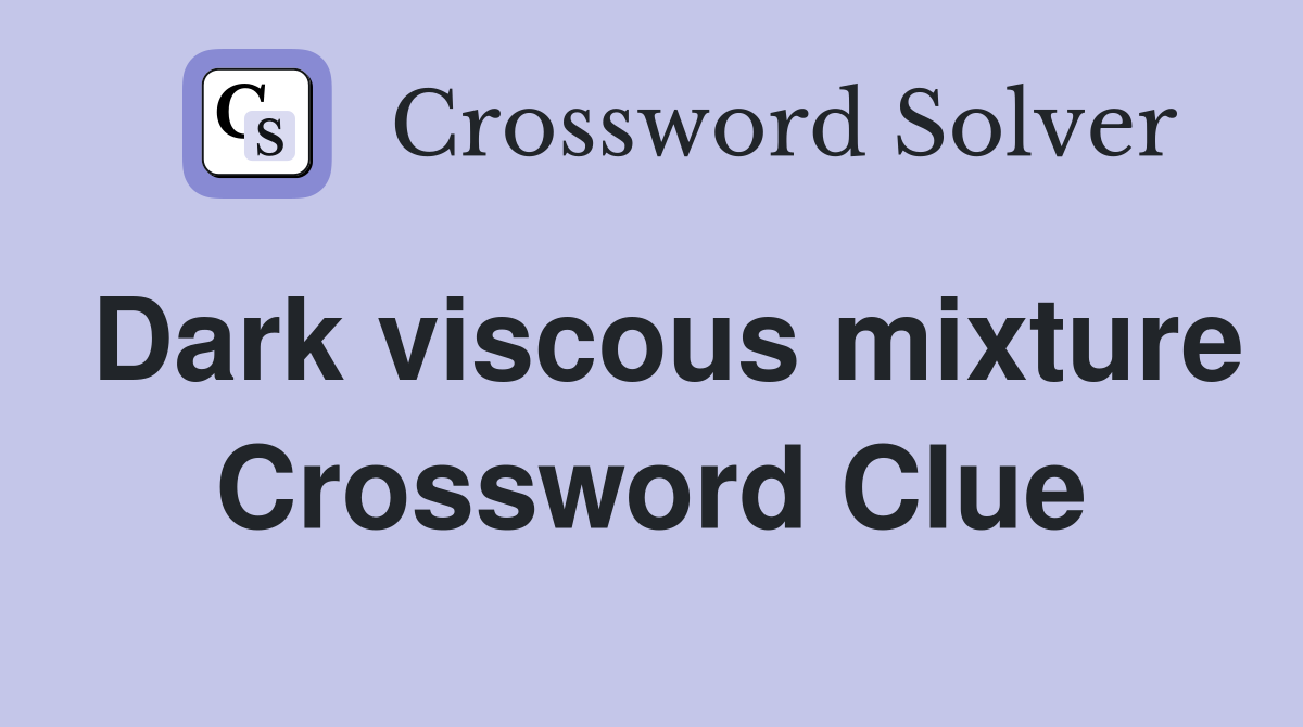 Dark viscous mixture Crossword Clue