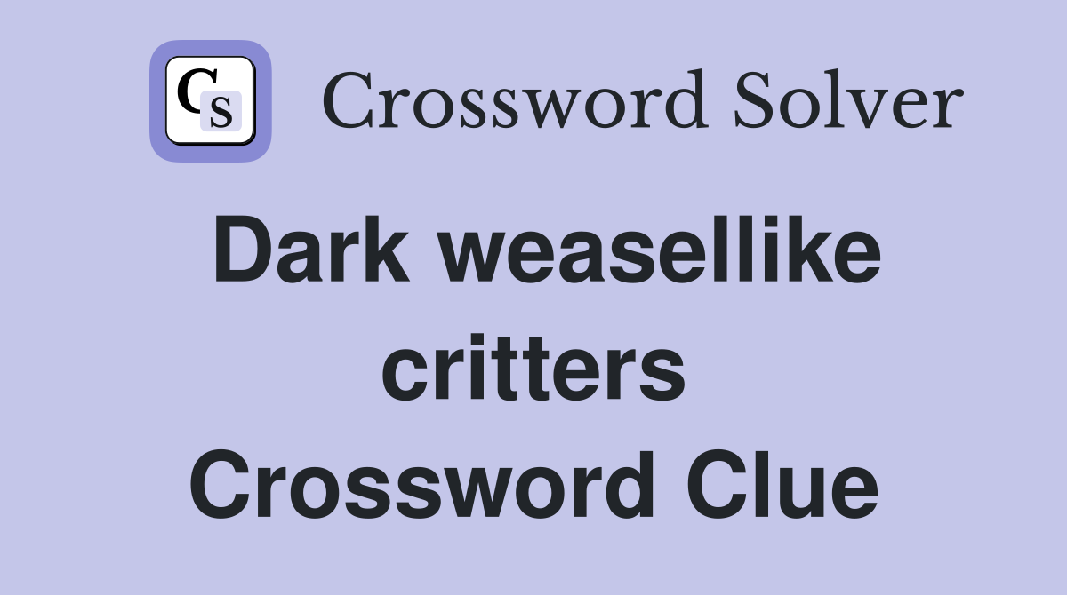 Dark weasellike critters Crossword Clue