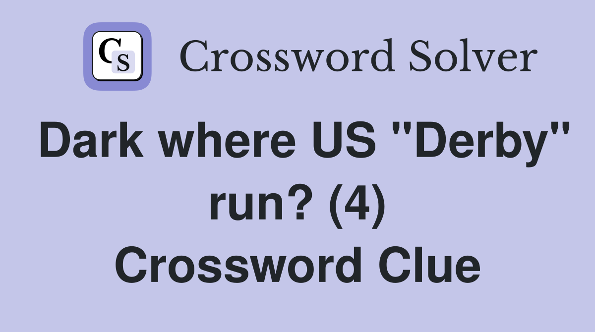 Dark where US "Derby" run? (4) Crossword Clue