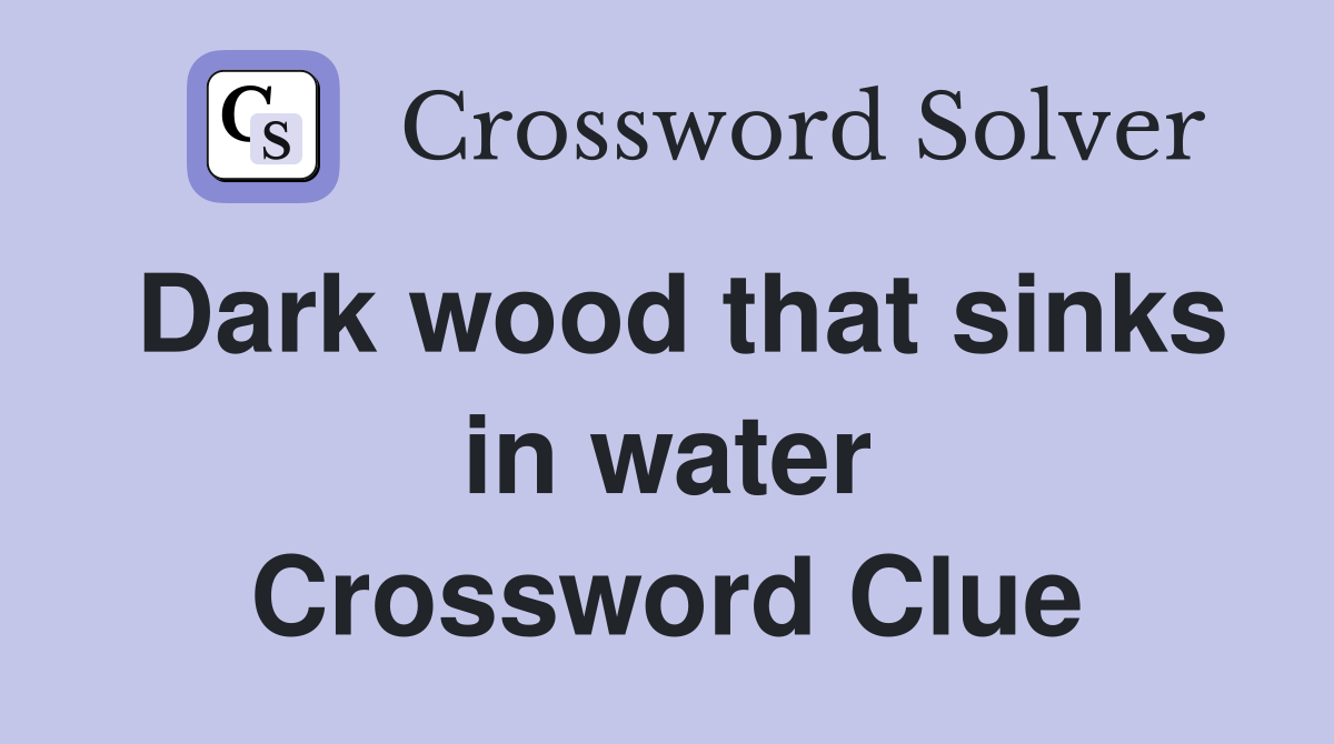 Dark wood that sinks in water Crossword Clue