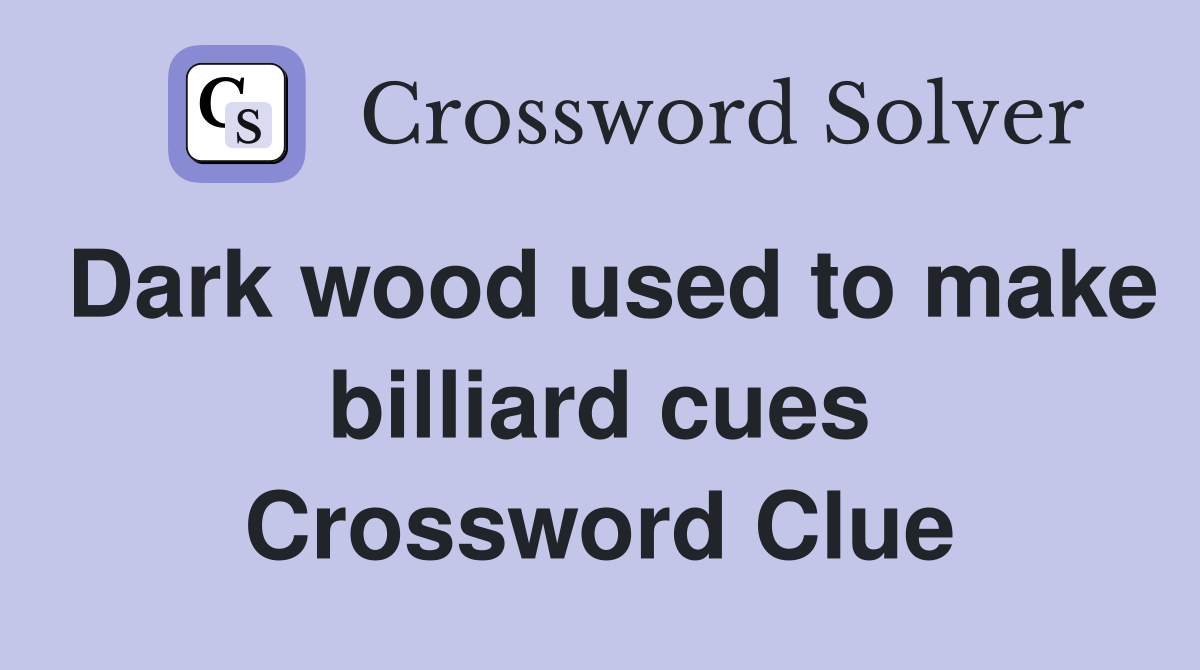 Dark wood used to make billiard cues Crossword Clue