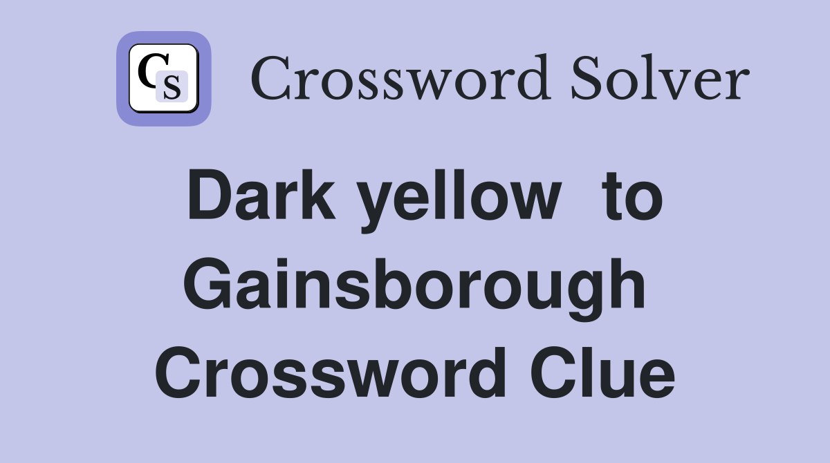 Dark yellow  to Gainsborough Crossword Clue