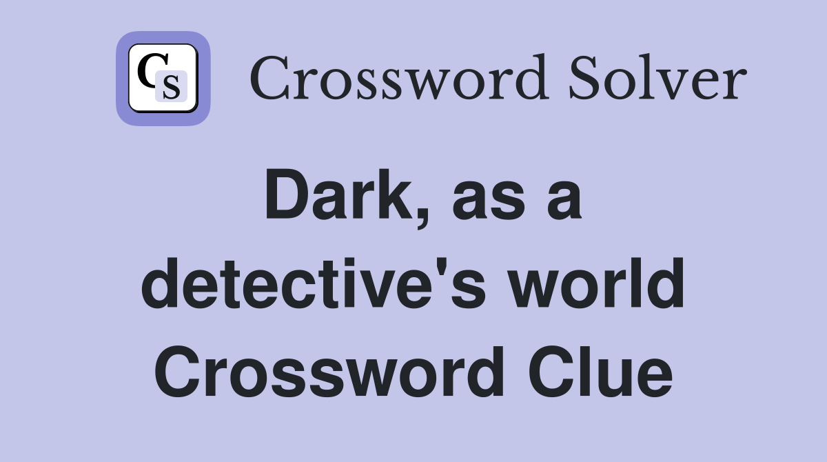 Dark, as a detective's world Crossword Clue