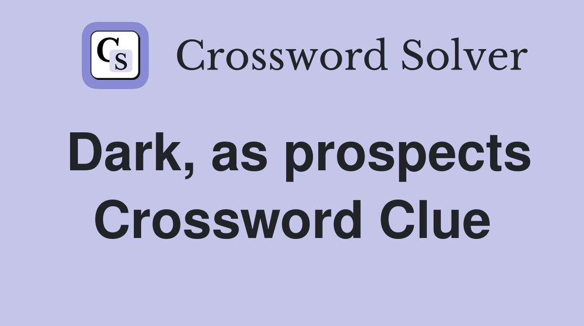 Dark, as prospects Crossword Clue