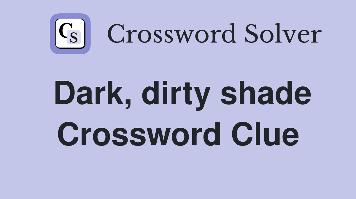 Dark, dirty shade Crossword Clue
