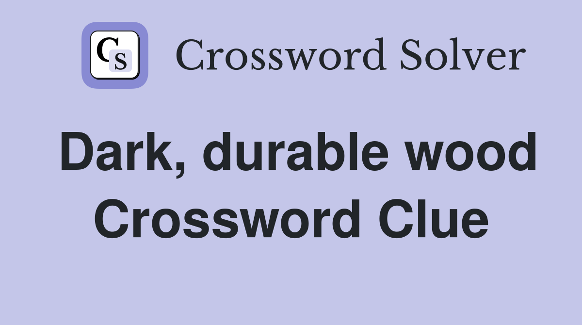 Dark, durable wood Crossword Clue