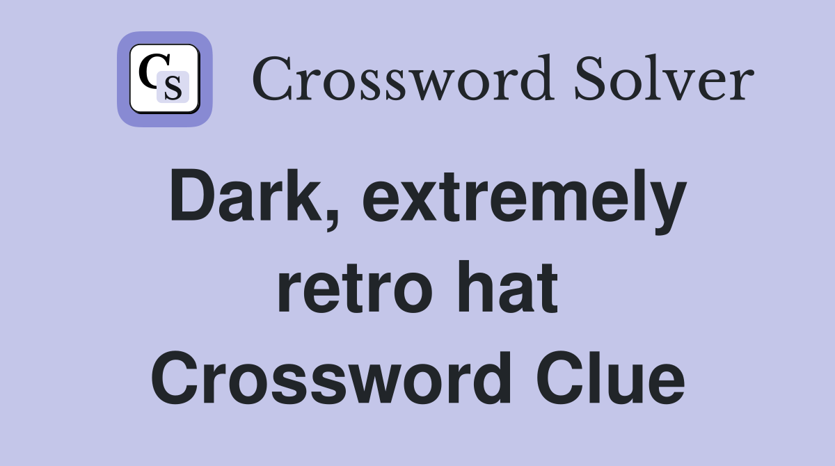 Dark, extremely retro hat Crossword Clue