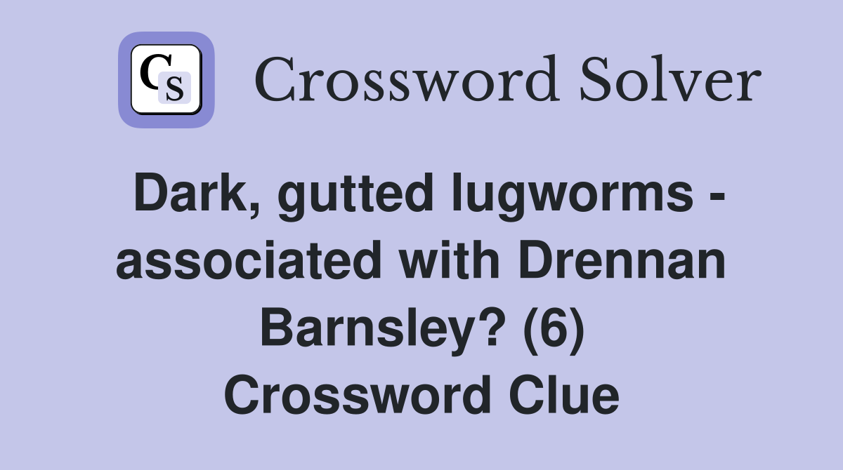 Dark, gutted lugworms - associated with Drennan Barnsley? (6) Crossword Clue