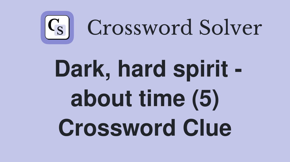 Dark, hard spirit - about time (5) Crossword Clue