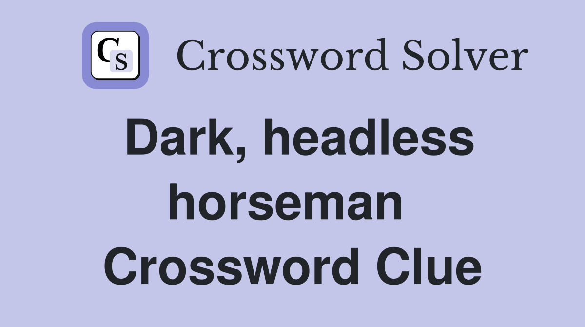 Dark, headless horseman  Crossword Clue