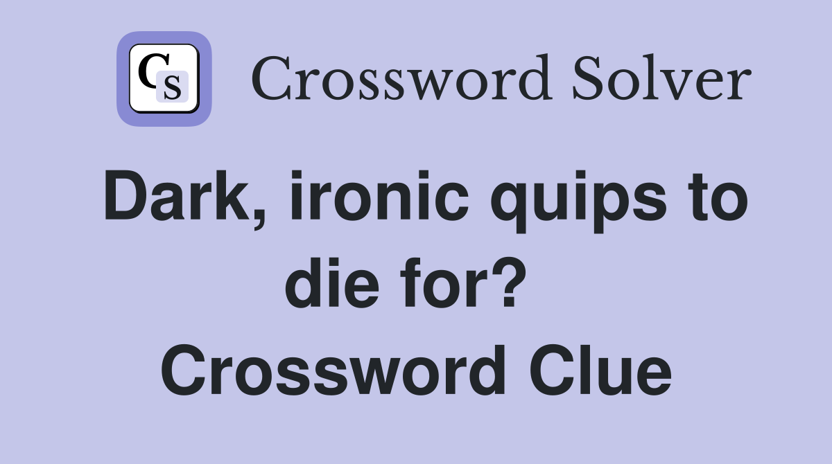 Dark, ironic quips to die for?  Crossword Clue