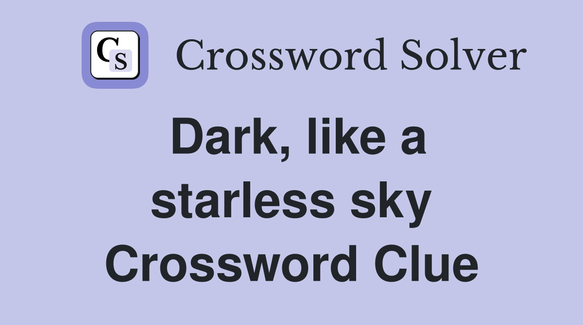 Dark, like a starless sky Crossword Clue