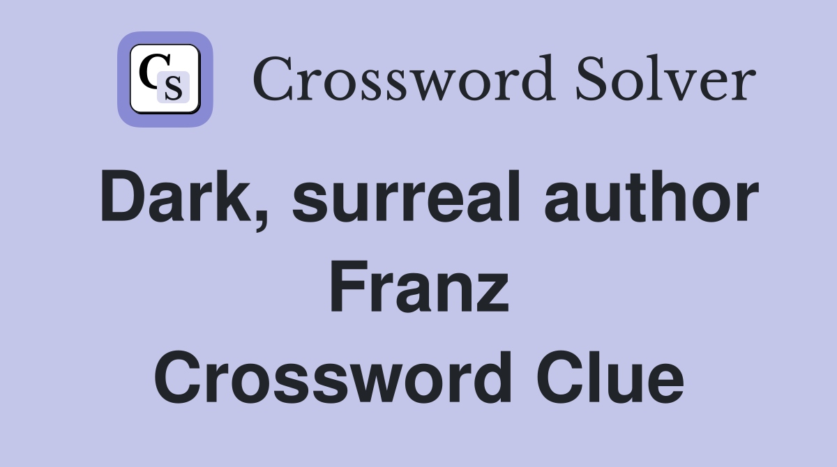 Dark, surreal author Franz Crossword Clue