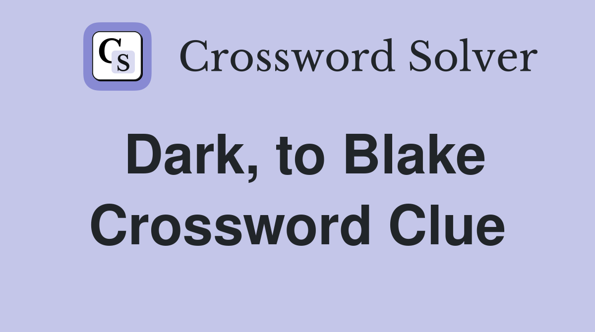 Dark, to Blake Crossword Clue