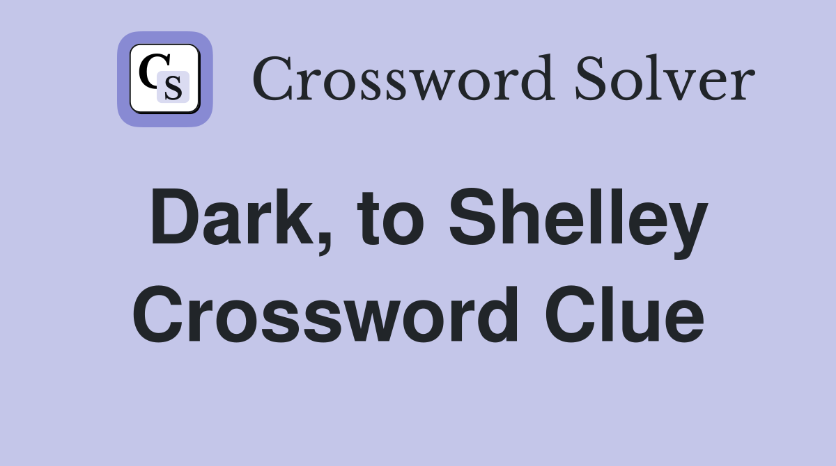 Dark, to Shelley Crossword Clue