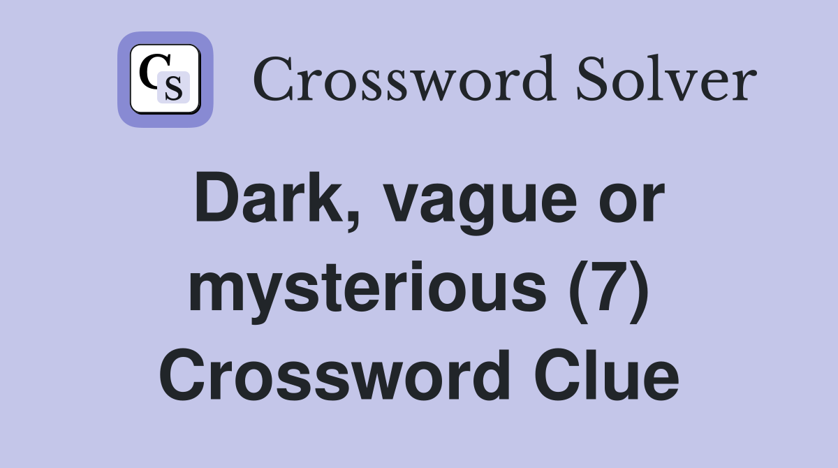 Dark, vague or mysterious (7) Crossword Clue