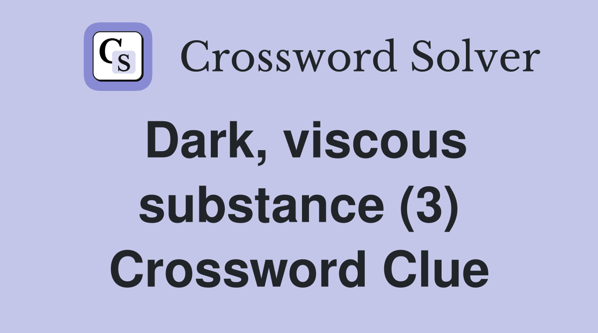 Dark, viscous substance (3) Crossword Clue