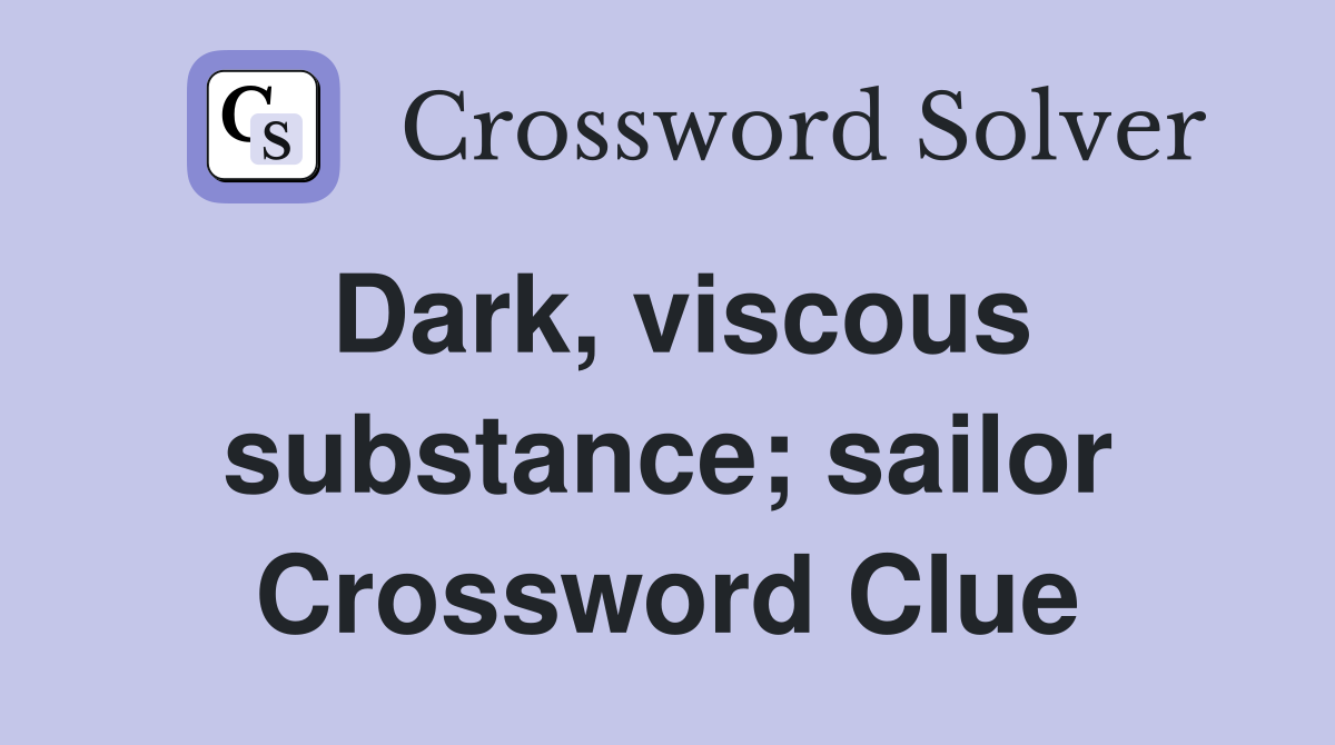 Dark, viscous substance; sailor Crossword Clue