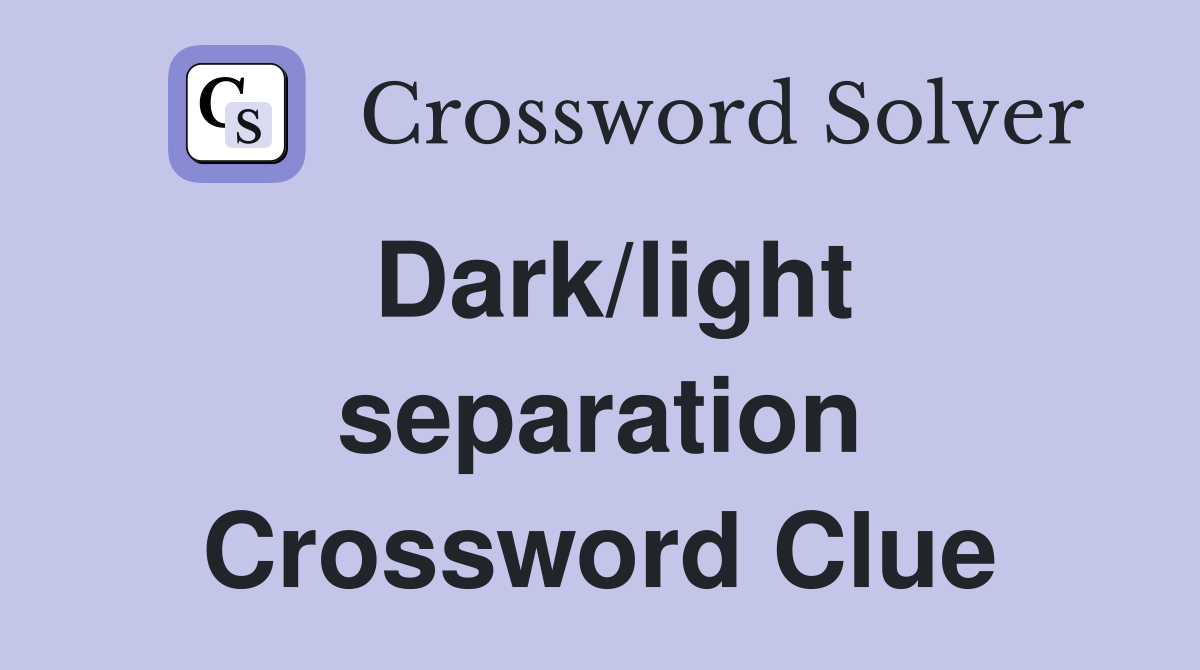 Dark/light separation Crossword Clue