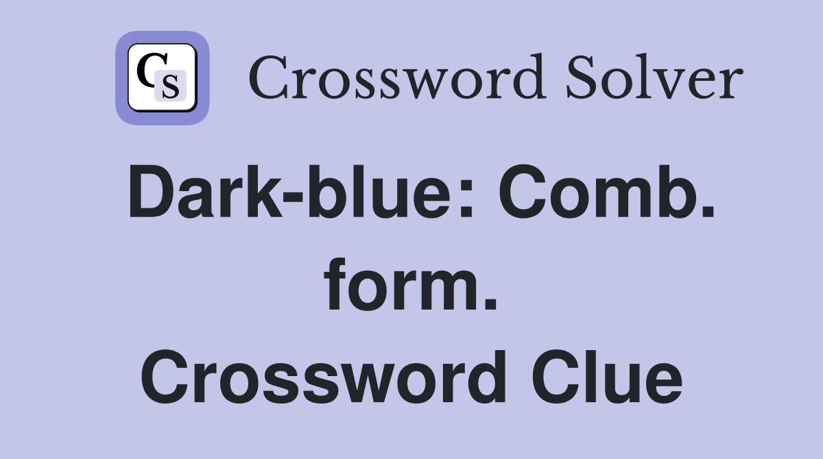 Dark-blue: Comb. form. Crossword Clue