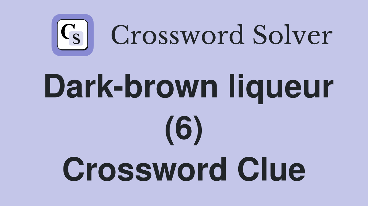 Dark-brown liqueur (6) Crossword Clue