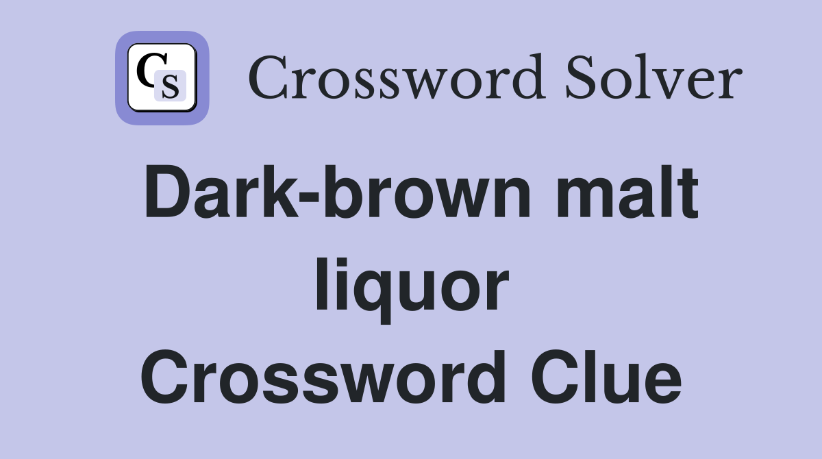 Dark-brown malt liquor Crossword Clue