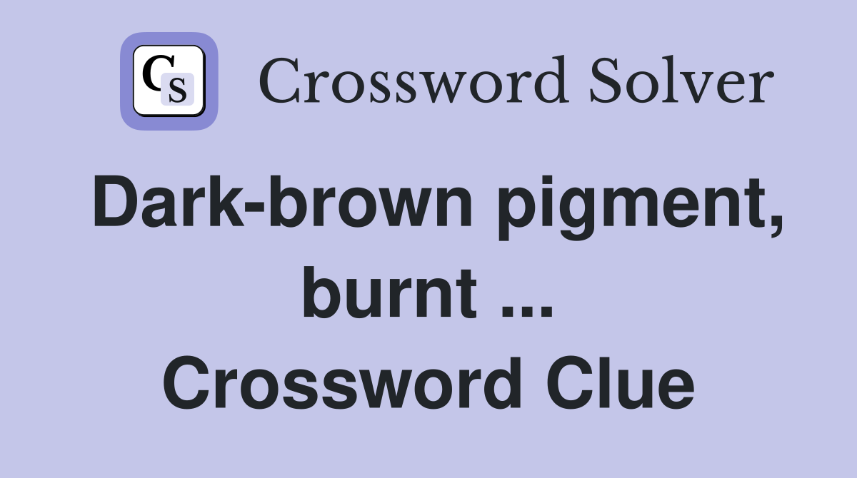 Dark-brown pigment, burnt ... Crossword Clue