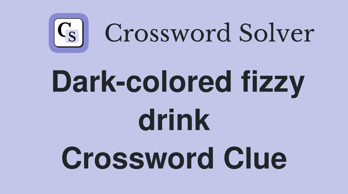 Dark-colored fizzy drink Crossword Clue