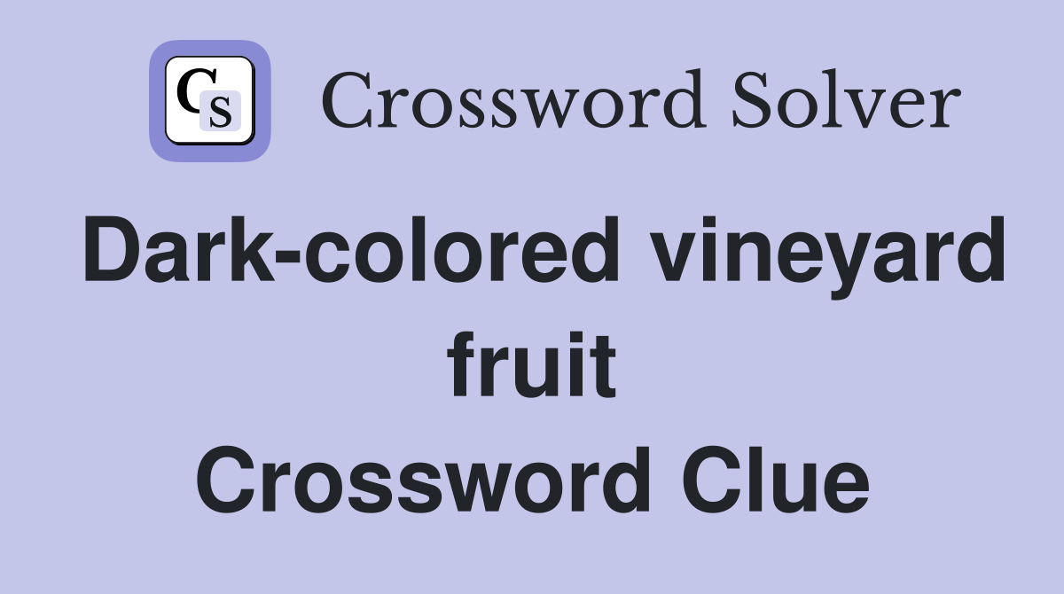 Dark-colored vineyard fruit Crossword Clue