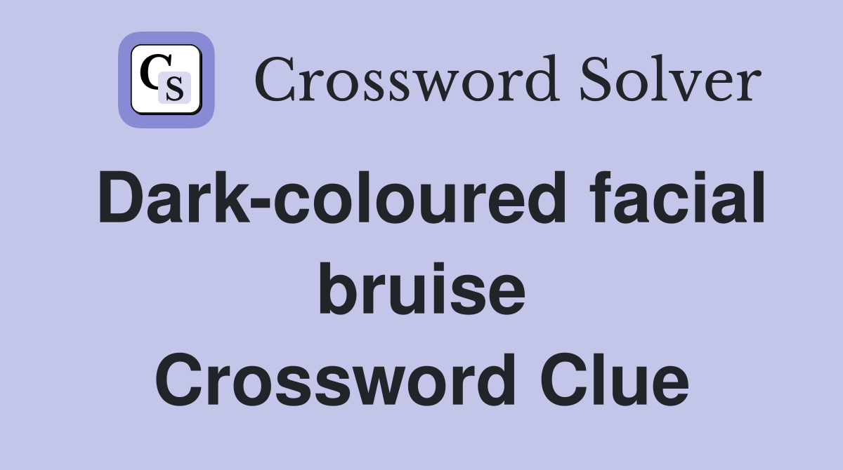 Dark-coloured facial bruise Crossword Clue
