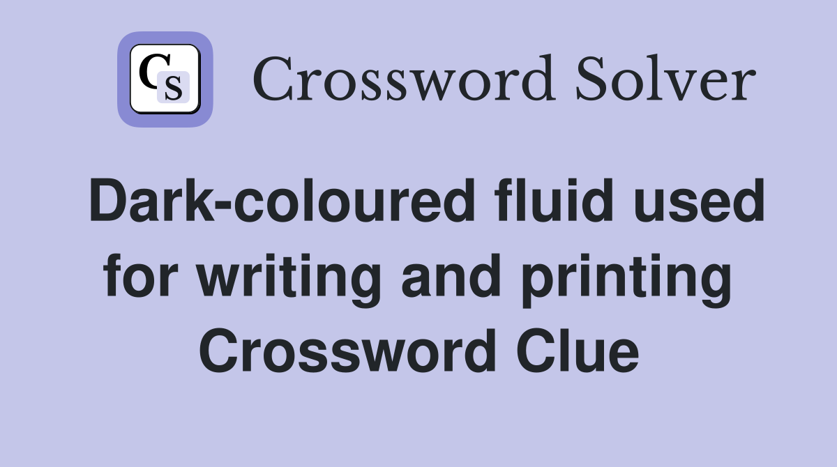 Dark-coloured fluid used for writing and printing Crossword Clue