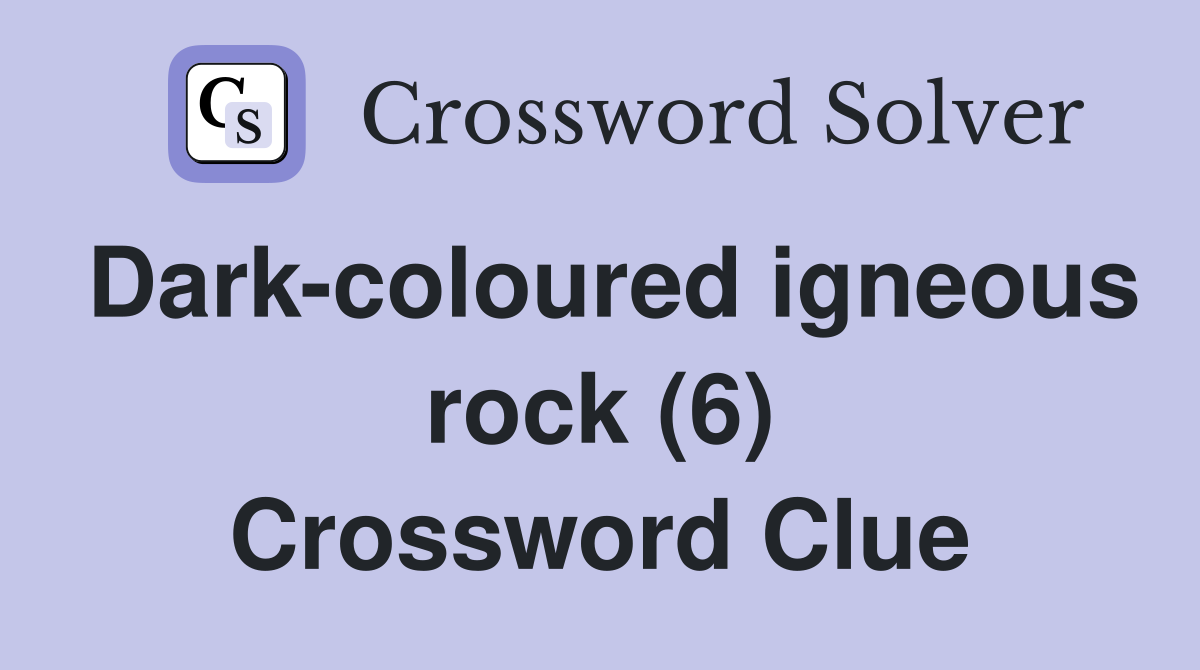 Dark-coloured igneous rock (6) Crossword Clue