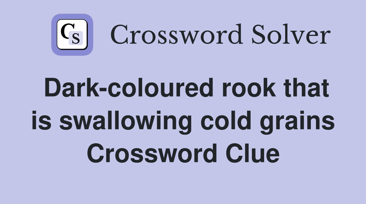 Dark-coloured rook that is swallowing cold grains Crossword Clue