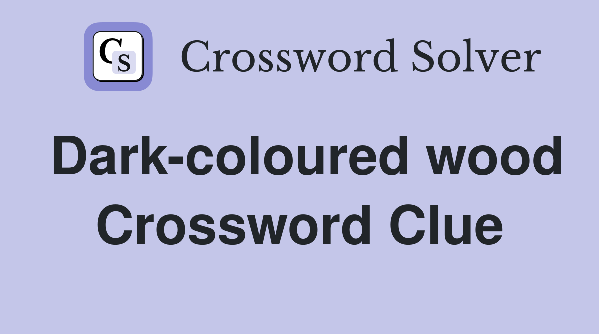 Dark-coloured wood Crossword Clue
