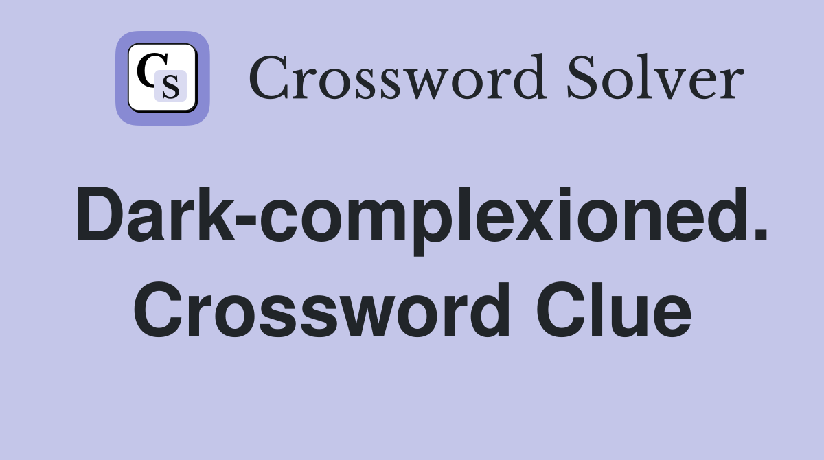 Dark-complexioned. Crossword Clue