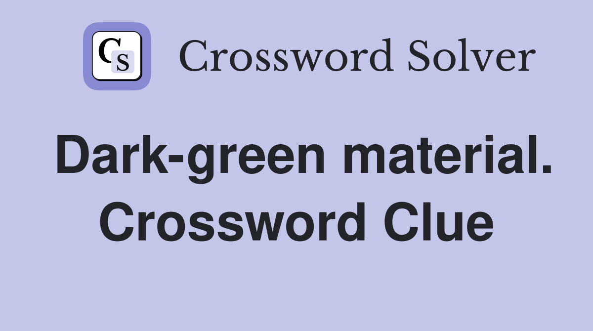 Dark-green material. Crossword Clue