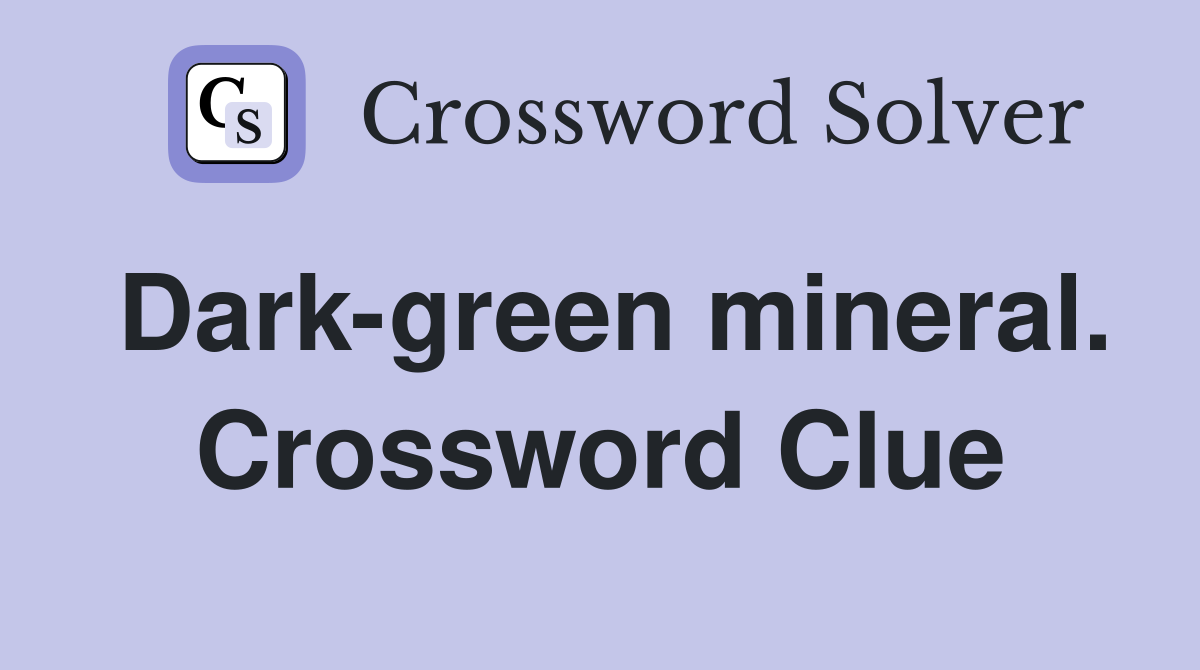 Dark-green mineral. Crossword Clue