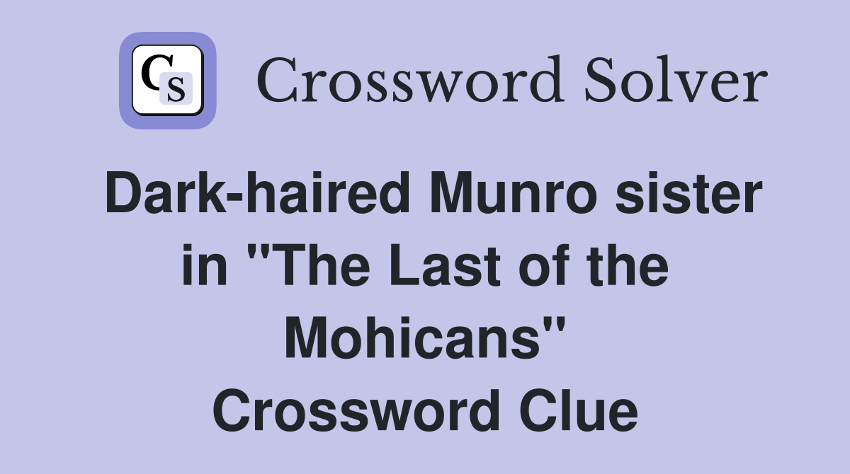 Dark-haired Munro sister in "The Last of the Mohicans" Crossword Clue
