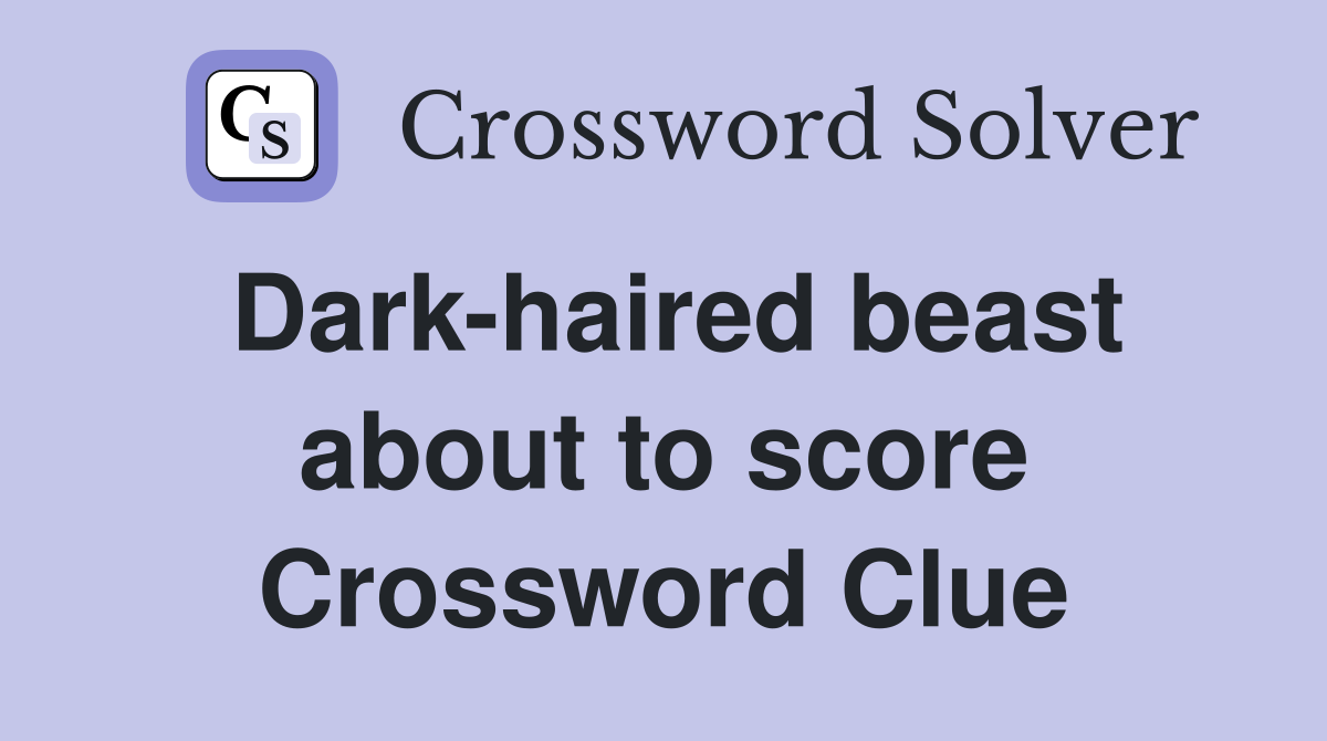 Dark-haired beast about to score Crossword Clue