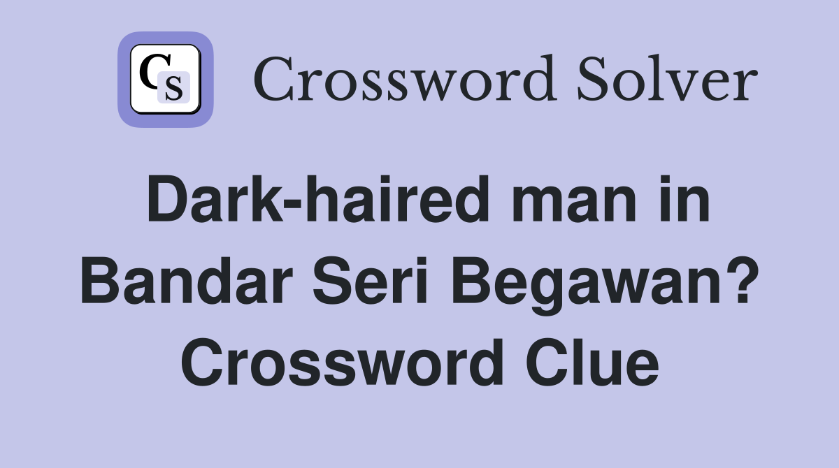 Dark-haired man in Bandar Seri Begawan? Crossword Clue