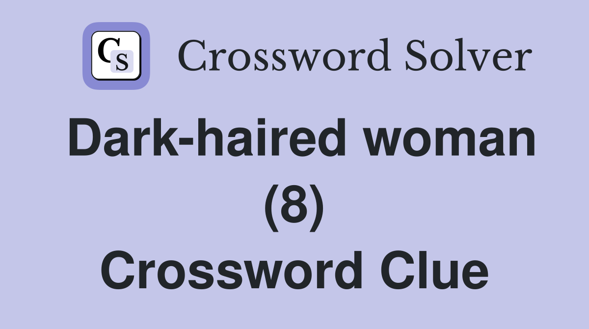 Dark-haired woman (8) Crossword Clue