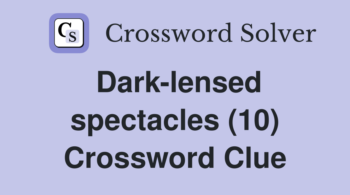 Dark-lensed spectacles (10) Crossword Clue