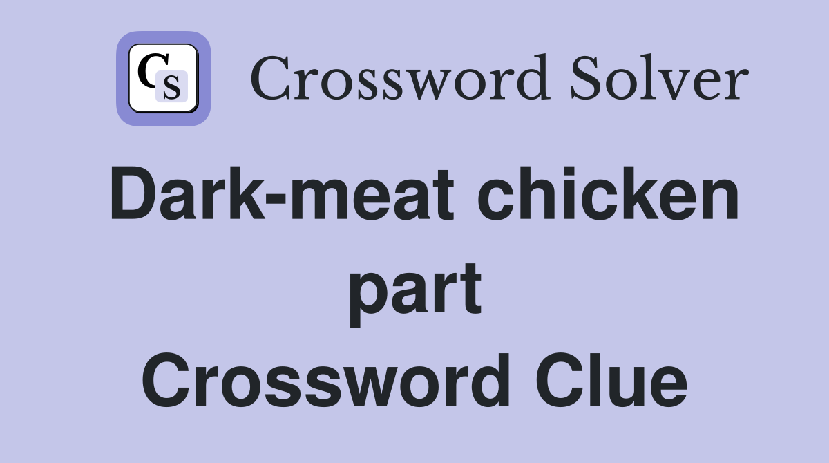 Dark-meat chicken part Crossword Clue