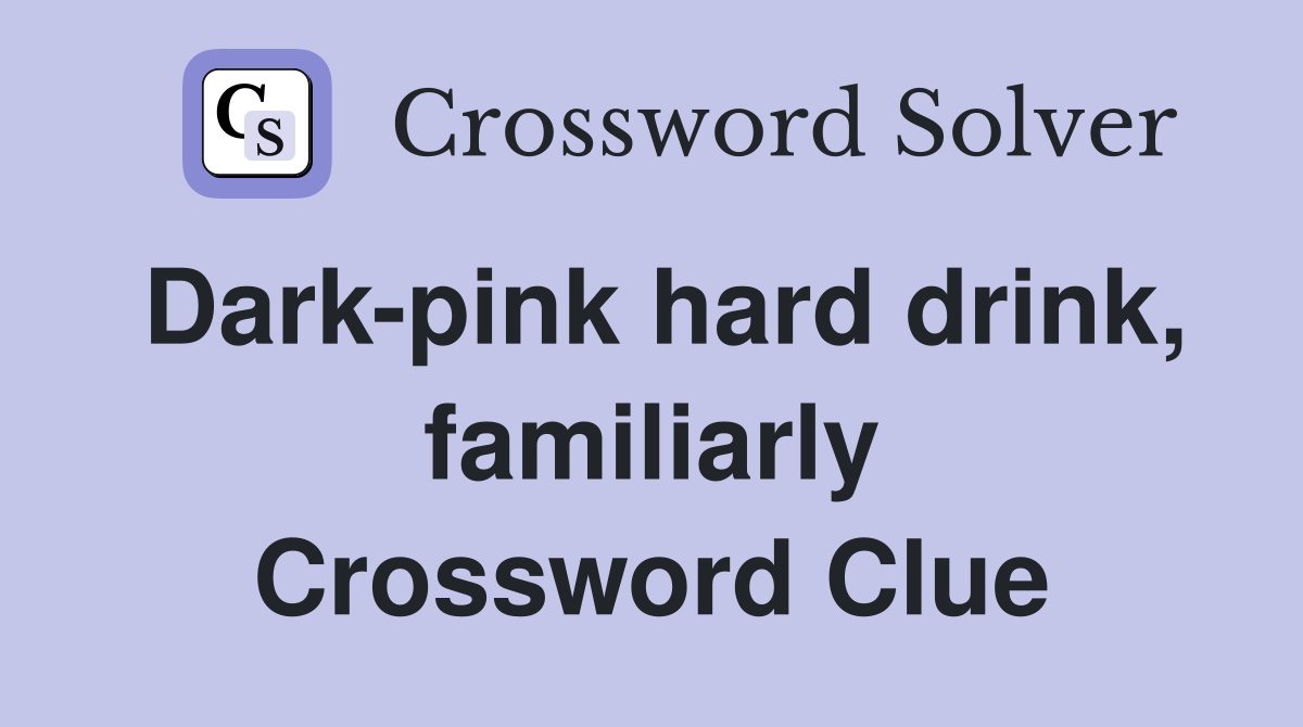 Dark-pink hard drink, familiarly Crossword Clue