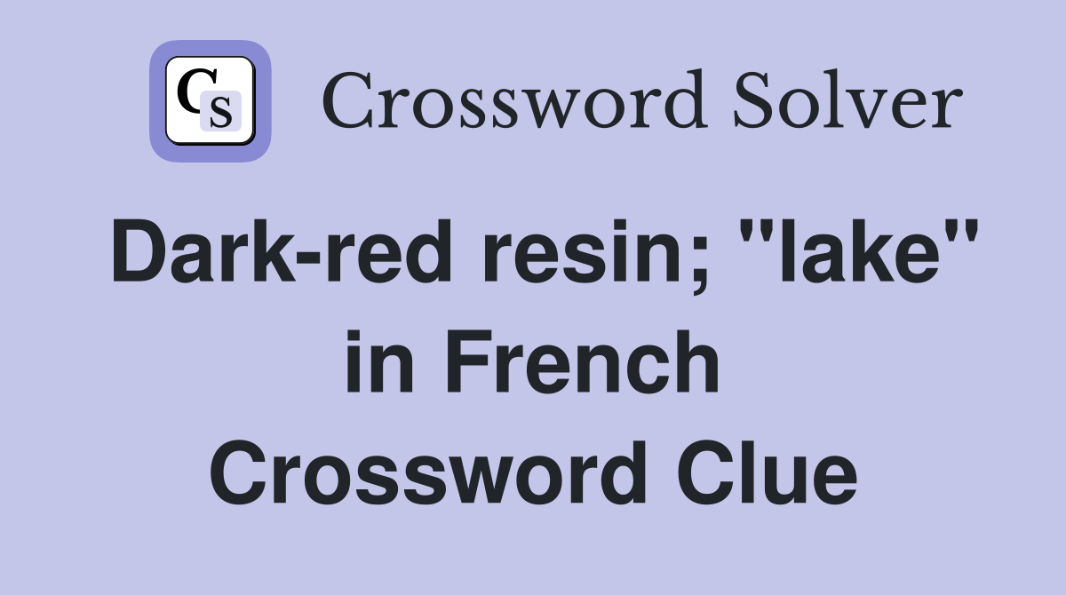 Dark-red resin; "lake" in French Crossword Clue