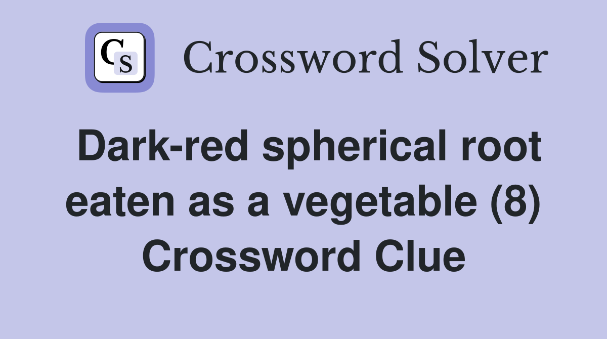 Dark-red spherical root eaten as a vegetable (8) Crossword Clue