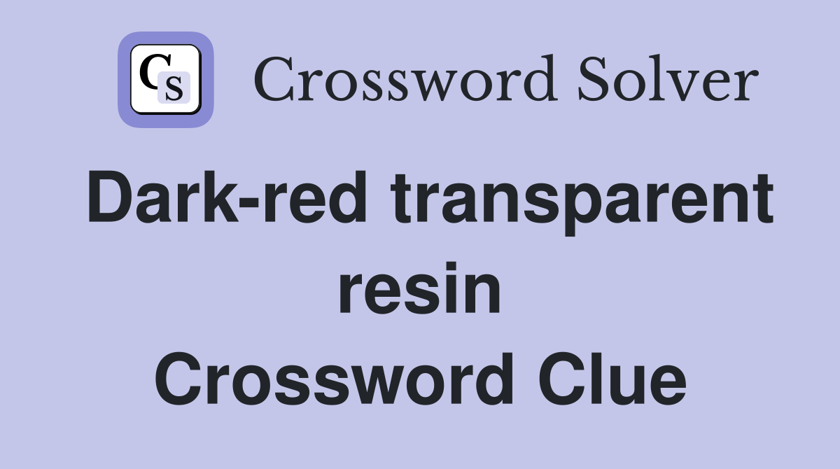 Dark-red transparent resin Crossword Clue