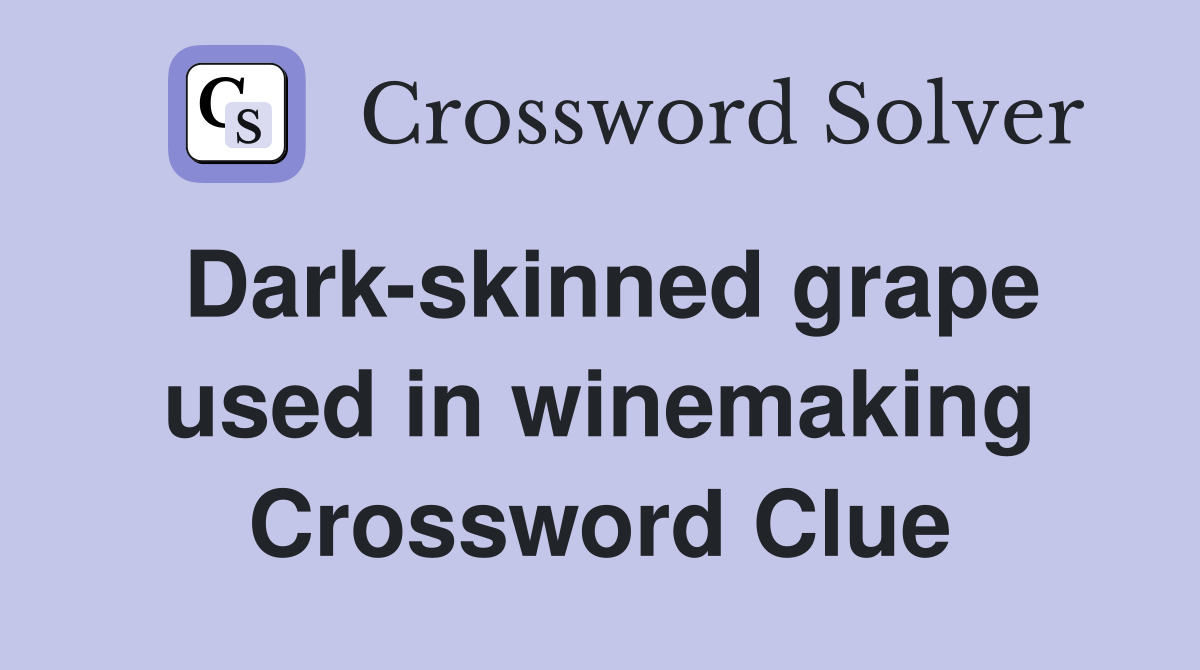 Dark-skinned grape used in winemaking Crossword Clue